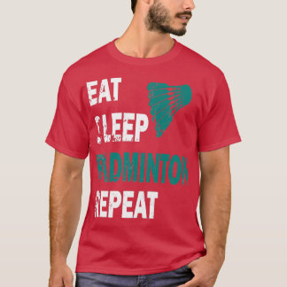 Eat Sleep Badminton Repeat T 43 T-Shirt