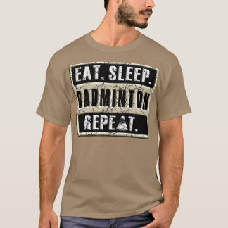 EAT SLEEP BADMINTON REPEAT T 46 T-Shirt