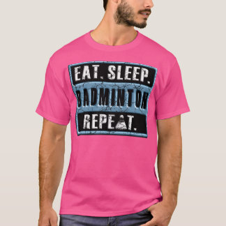 EAT SLEEP BADMINTON REPEAT T 81 T-Shirt