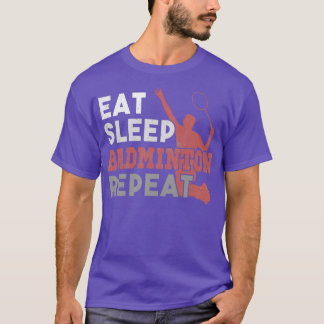 Eat Sleep Badminton Repeat T 9 T-Shirt