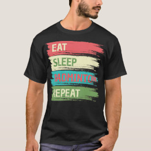Eat Sleep Badminton Repeat T-Shirt