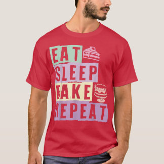 Eat Sleep Bake Repeat Cake Bakers Baking Lovers Ba T-Shirt