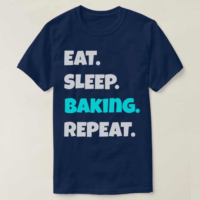 Eat Sleep baking Repeat funny sarcastic saying  T-Shirt (Design Front)