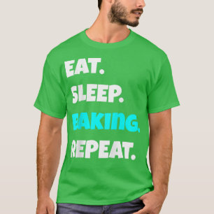 Eat Sleep baking Repeat funny sarcastic saying T-Shirt