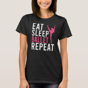 Eat Sleep Ballet Repeat Dancing Ballet   T-Shirt