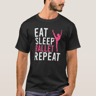 Eat Sleep Ballet Repeat Dancing Ballet   T-Shirt