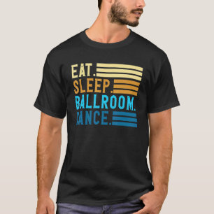 Eat Sleep Ballroom Dance Couples Dance Ballroom T-Shirt