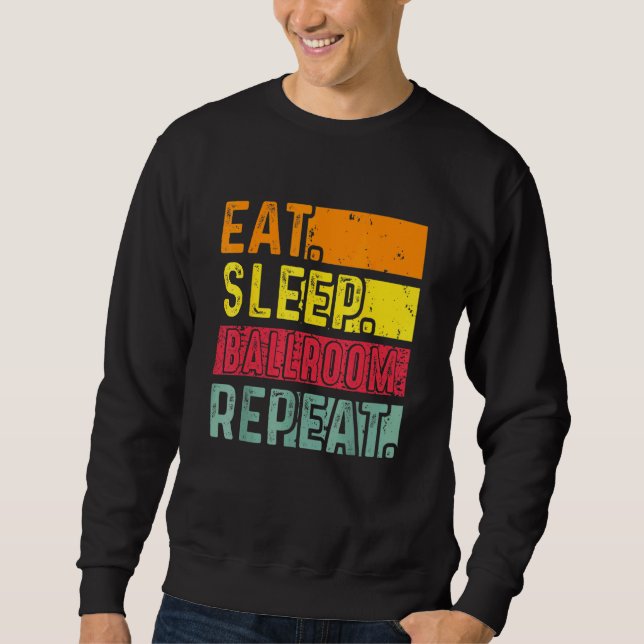 Eat Sleep Ballroom Repeat For  Dancer Dancing Vint Sweatshirt (Front)