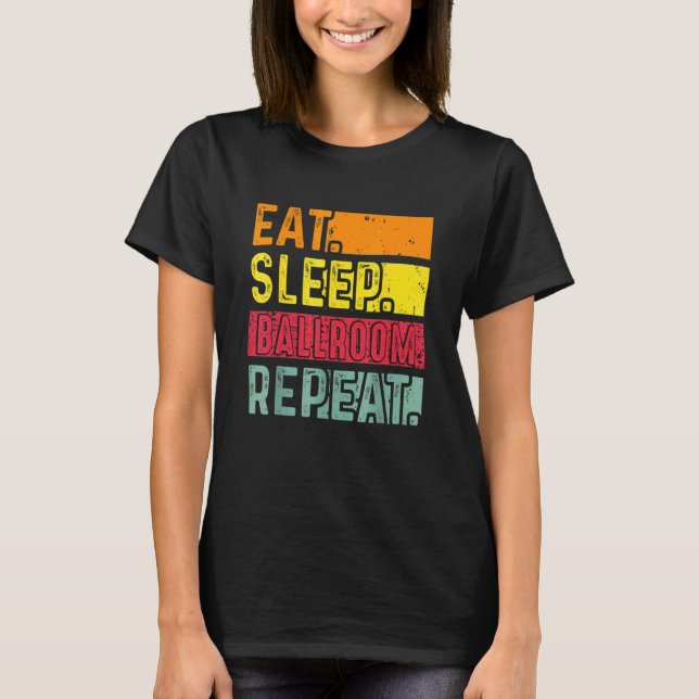 Eat Sleep Ballroom Repeat For  Dancer Dancing Vint T-Shirt (Front)