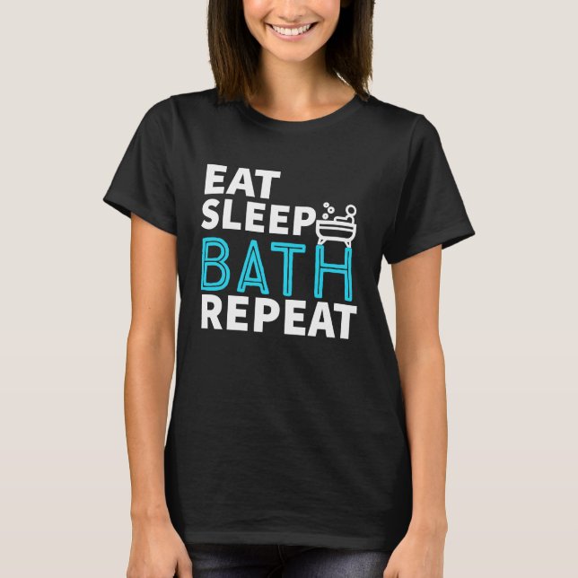 Eat Sleep Bath Repeat Tub Life Lifestyle T-Shirt (Front)