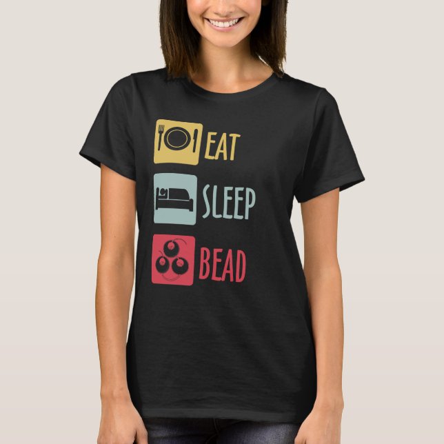 Eat Sleep Bead Beadery Jewellery Maker Beading T-Shirt (Front)