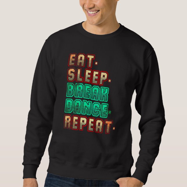 Eat Sleep Breakdance Repeat Breakdance Dance Danci Sweatshirt (Front)