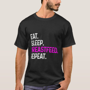 Eat Sleep Breastfeed Repeat Breastfeeding Baby New T-Shirt