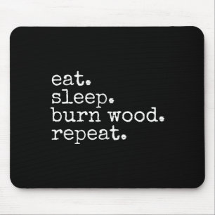 Eat. Sleep. Burn Wood. Repeat. Funny Hobby Meme  Mouse Mat