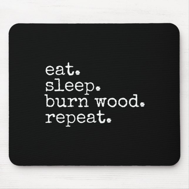 Eat. Sleep. Burn Wood. Repeat. Funny Hobby Meme  Mouse Mat (Front)