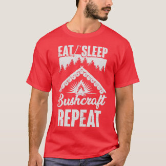 Eat Sleep Bushcraft Repeat Bushcrafter Gift  T-Shirt