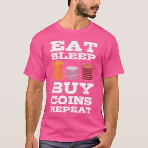 Eat Sleep Buy Coins Repeat Numismatics Coin Collec T-Shirt
