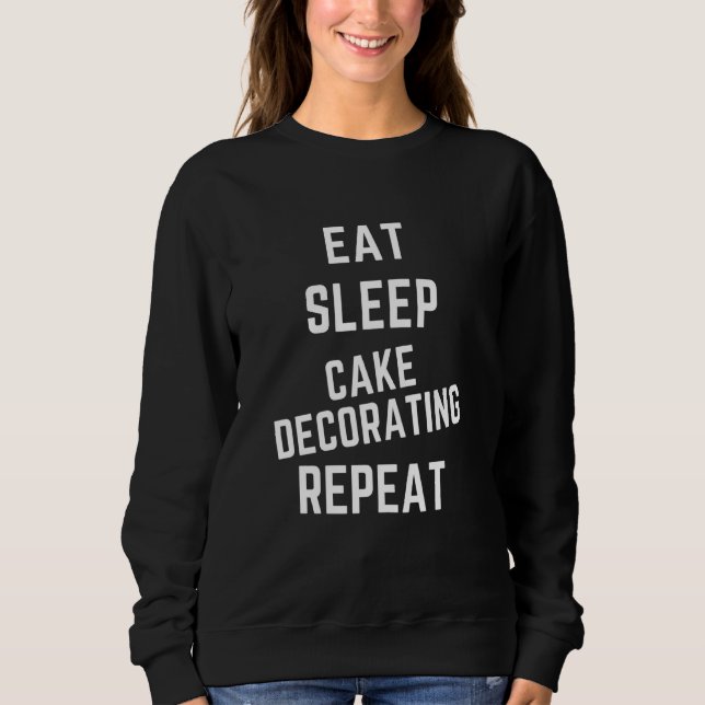 Eat Sleep Cake Decorating Repeat Sweatshirt (Front)