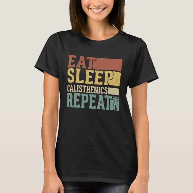 Eat Sleep Calisthenics Repeat Bodybuilding Fitness T-Shirt (Front)
