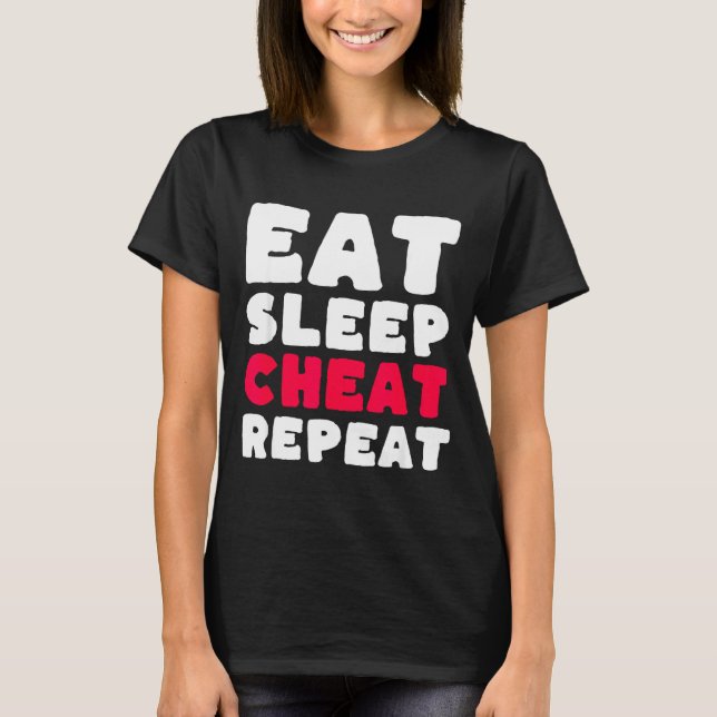 Eat Sleep Cheat Repeat Funny Cheating Cheater  T-Shirt (Front)