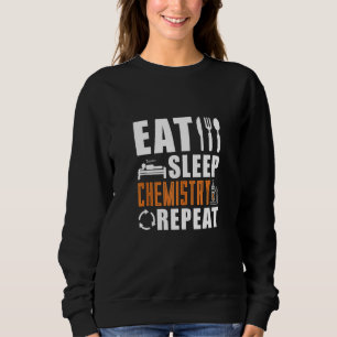 Eat Sleep Chemistry Repeat Chemistry Sweatshirt