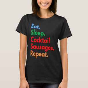 Eat Sleep Cocktail Sausages Repeat Cocktail Sausag T-Shirt