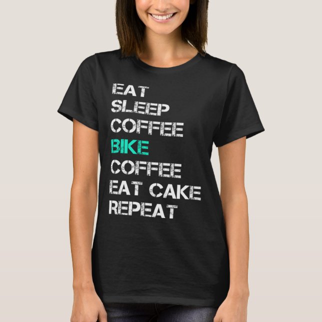 Eat Sleep Coffee Bike Coffee Eat Cake Repeat Cycli T-Shirt (Front)