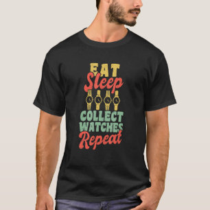 Eat Sleep Collect Watches Repeat Watchmaker Horolo T-Shirt