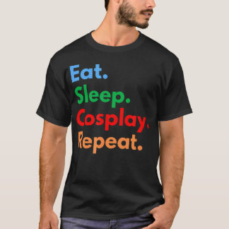 Eat Sleep Cosplay Repeat For Cosplayers And T-Shirt