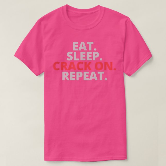 Eat Sleep Crack On Repeat  T-Shirt (Design Front)