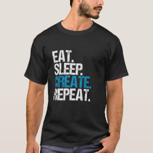 Eat. Sleep. Create. Repeat. T-Shirt