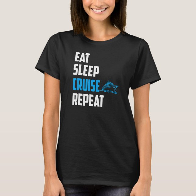Eat Sleep Cruise Repeat   T-Shirt (Front)