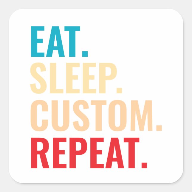 Eat Sleep Custom Repeat Personalised Text  Square Sticker (Front)