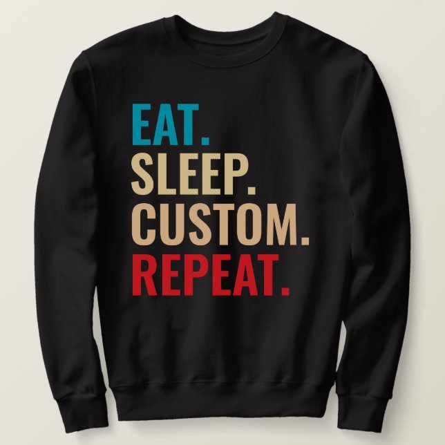 Eat Sleep Custom Repeat Personalised Text  Sweatshirt (Design Front)