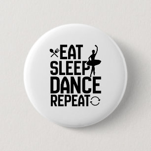 eat sleep dance repeat 6 cm round badge