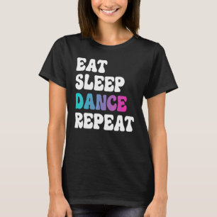 Eat Sleep Dance Repeat Dancing Boys Girls Funny Da T-Shirt