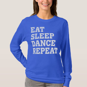 EAT SLEEP DANCE REPEAT FUNNY SARCASTIC  T-Shirt