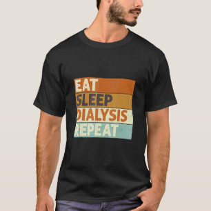 Eat Sleep Dialyze Repeat Nephrology Dialysis Nurse T-Shirt