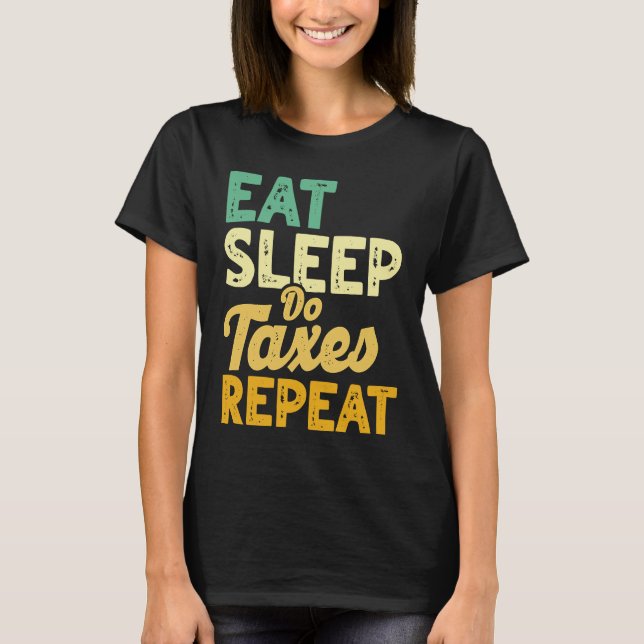Eat Sleep Do Taxes Repeat Cpa Income Tax Accountan T-Shirt (Front)