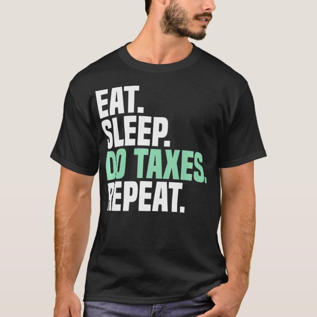Eat Sleep Do Taxes Repeat Tax Season Tax Accountan T-Shirt (Front)