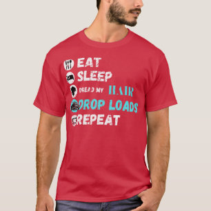 Eat Sleep Dread My Hair Drop Loads Repeat 1 T-Shirt