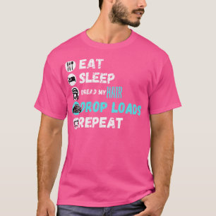 Eat Sleep Dread My Hair Drop Loads Repeat 2 T-Shirt