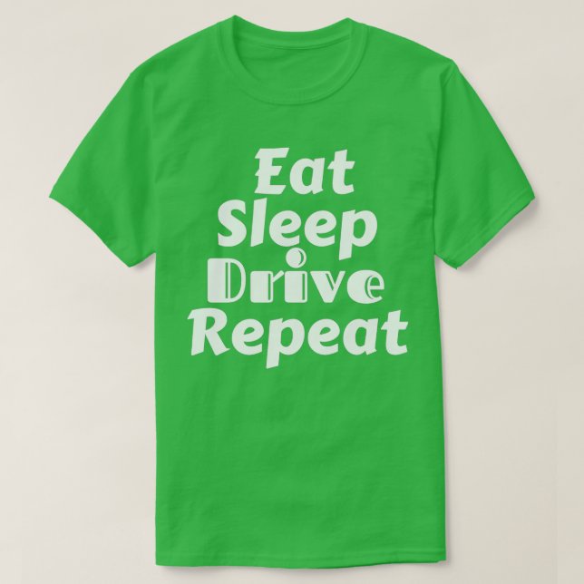 Eat Sleep Drive Repeat 1 T-Shirt (Design Front)