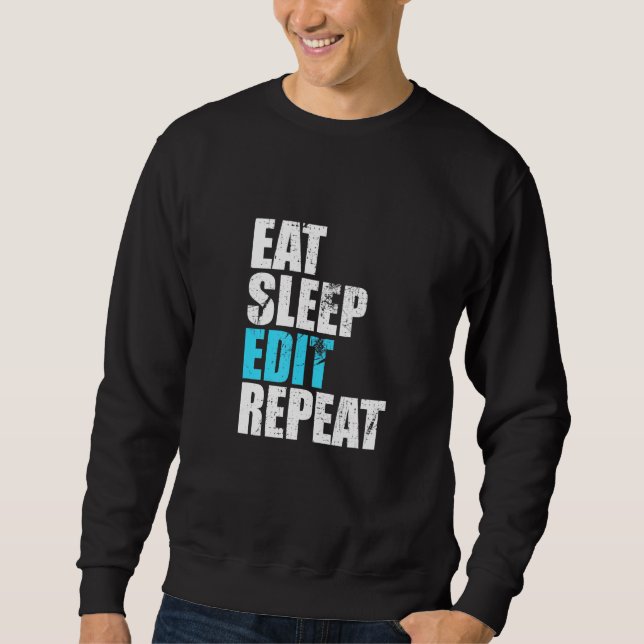 Eat Sleep Edit Repeat Funny Editors Life Video Cre Sweatshirt (Front)