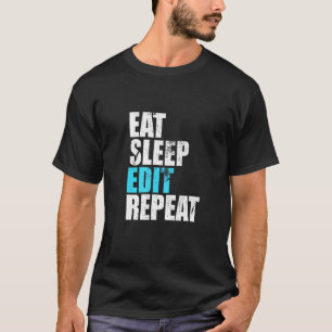 Eat Sleep Edit Repeat Funny Editors Life Video Cre T-Shirt