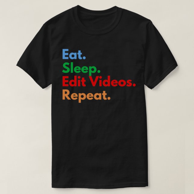 Eat Sleep Edit Videos Repeat T-Shirt (Design Front)