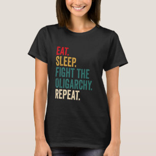Eat Sleep Fight The Oligarchy Repeat Anti Oligarch T-Shirt