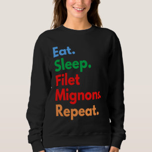 Eat Sleep Filet Mignons Repeat for Filet Mignon Sweatshirt