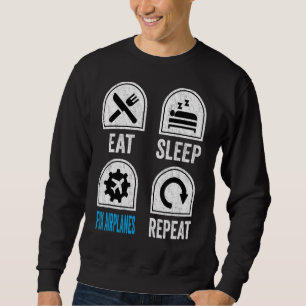 Eat Sleep Fix Aeroplanes Repeat Aircraft Mechanic Sweatshirt