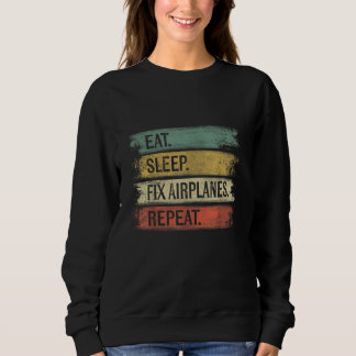 Eat Sleep Fix Aeroplanes Repeat Funny Aircraft Sweatshirt
